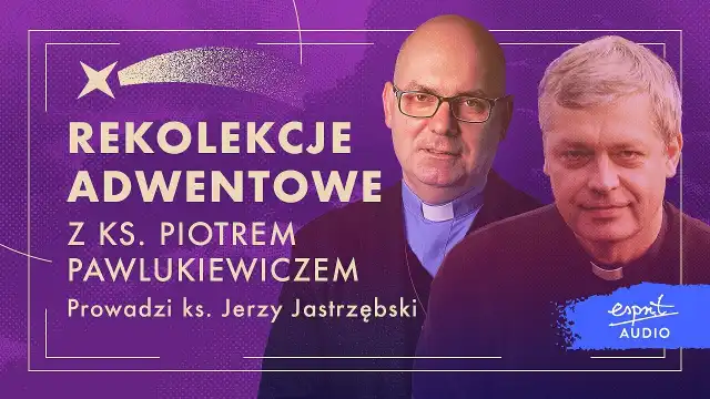 Jak zadbać o dziś? Rekolekcje adwentowe z ks. Piotrem Pawlukiewiczem Jak zadbać o dziś? Rekolekcje adwentowe z ks. Piotrem Pawlukiewiczem